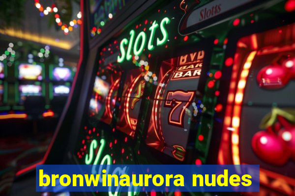 bronwinaurora nudes