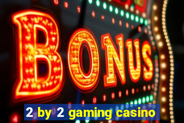 2 by 2 gaming casino