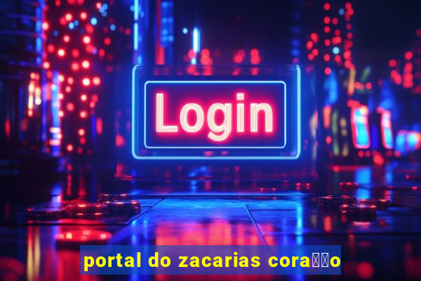 portal do zacarias cora莽茫o