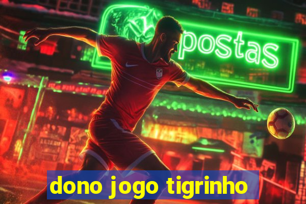 dono jogo tigrinho