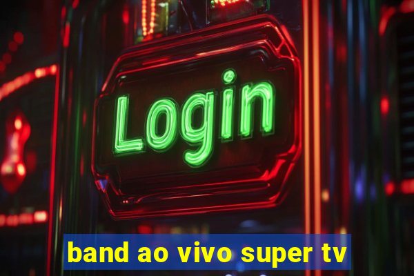 band ao vivo super tv