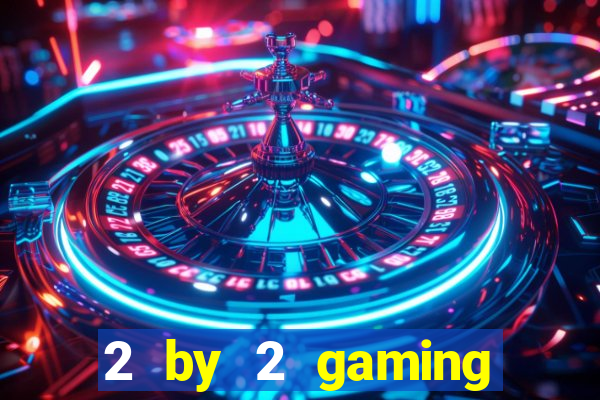 2 by 2 gaming casino sites