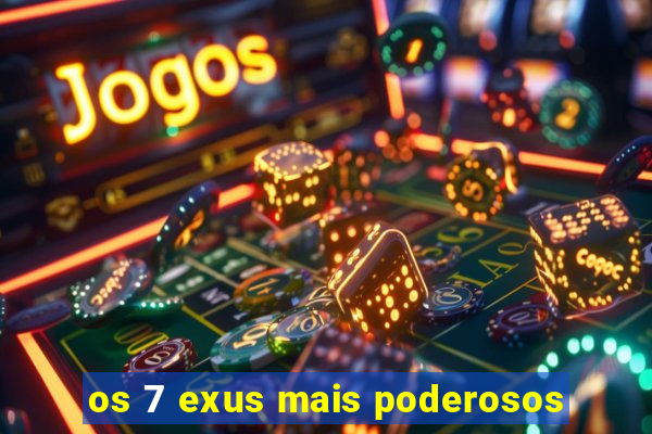 os 7 exus mais poderosos