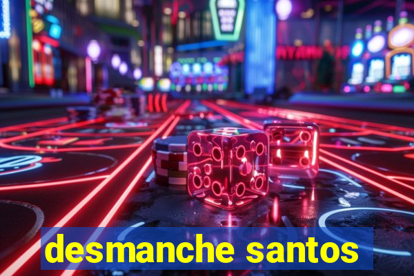 desmanche santos