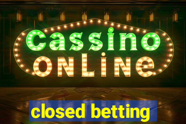 closed betting