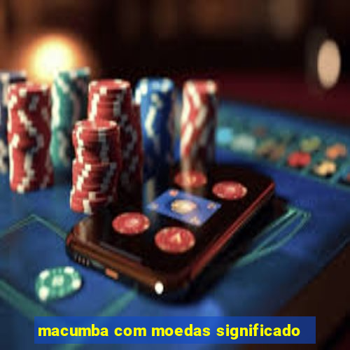 macumba com moedas significado