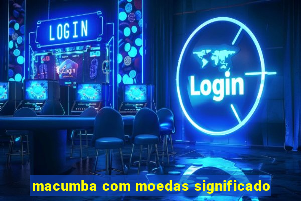 macumba com moedas significado