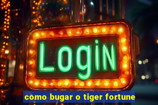 como bugar o tiger fortune