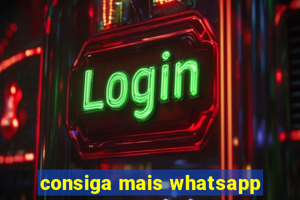 consiga mais whatsapp