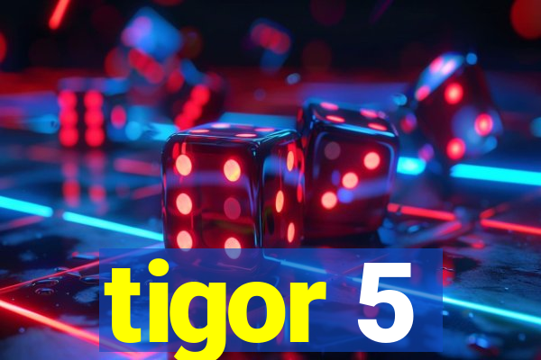 tigor 5