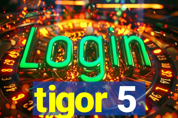 tigor 5