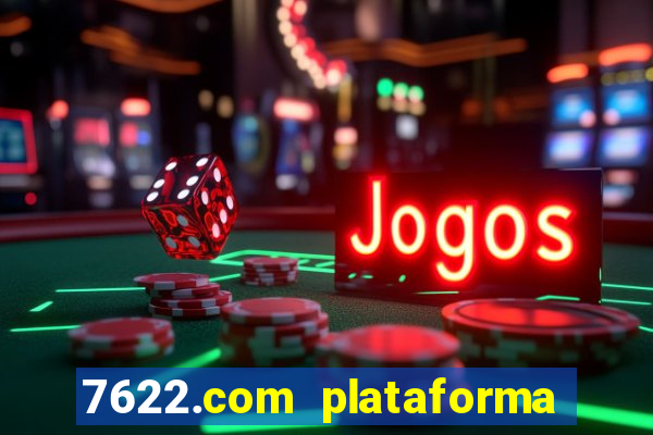 7622.com plataforma de jogos