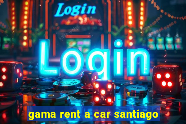 gama rent a car santiago