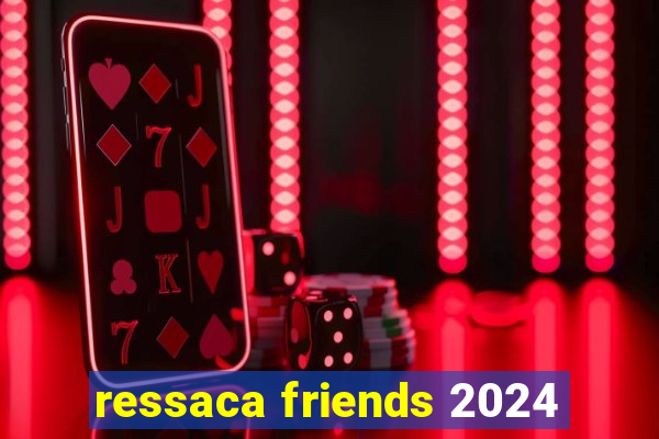 ressaca friends 2024