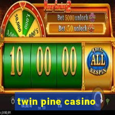 twin pine casino