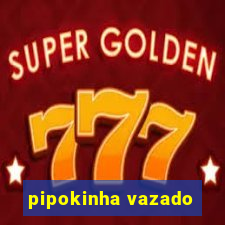 pipokinha vazado