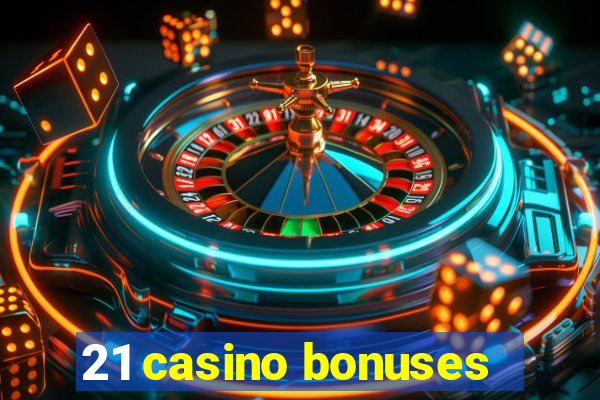 21 casino bonuses