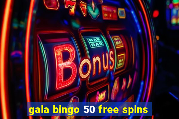 gala bingo 50 free spins