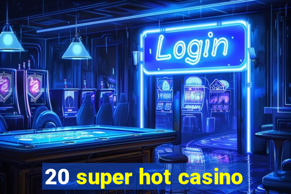 20 super hot casino