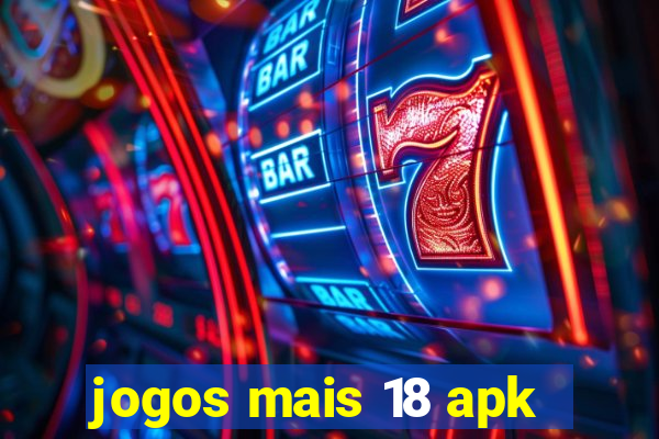 jogos mais 18 apk