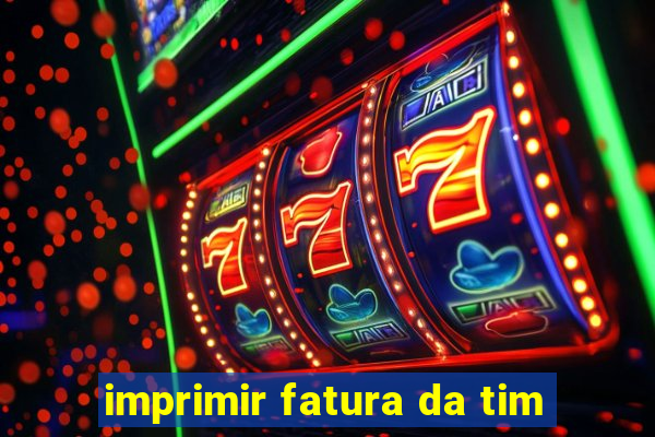 imprimir fatura da tim