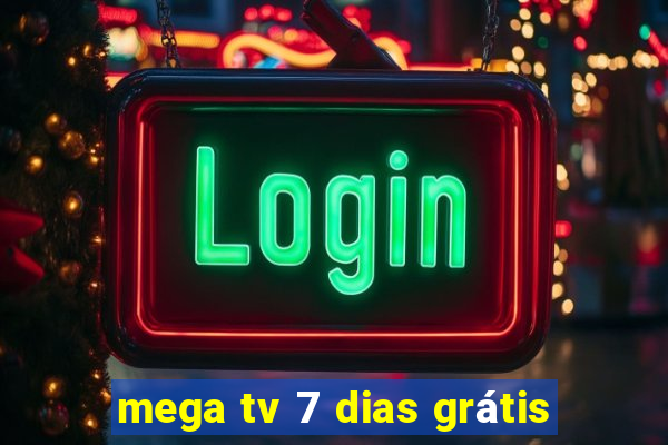 mega tv 7 dias grátis