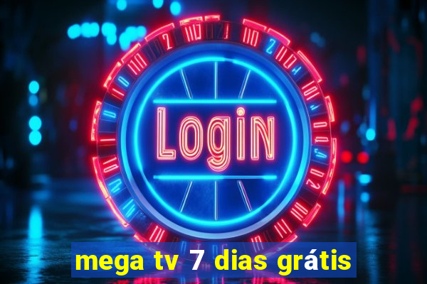 mega tv 7 dias grátis