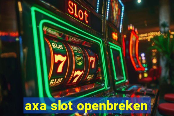 axa slot openbreken