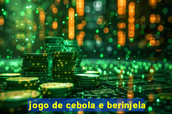 jogo de cebola e berinjela