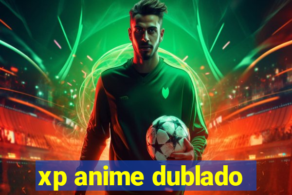 xp anime dublado