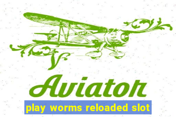 play worms reloaded slot