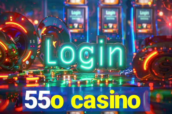 55o casino