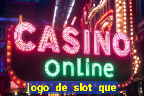 jogo de slot que ganha dinheiro de verdade