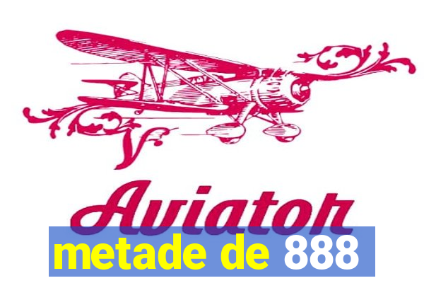 metade de 888