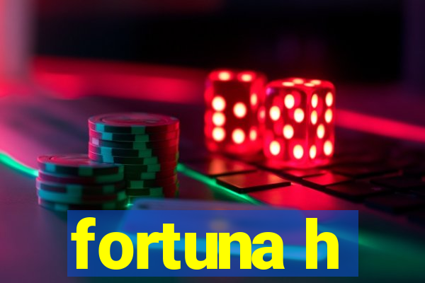 fortuna h