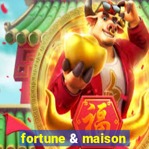 fortune & maison