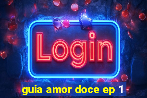 guia amor doce ep 1