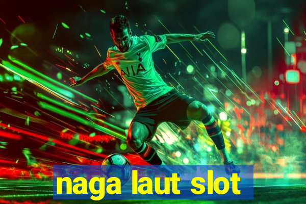 naga laut slot