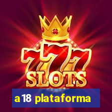 a18 plataforma