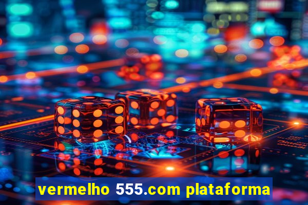 vermelho 555.com plataforma