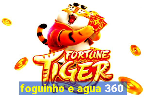 foguinho e agua 360