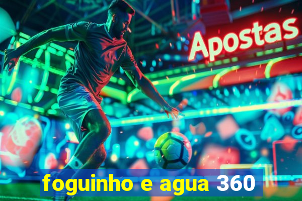 foguinho e agua 360