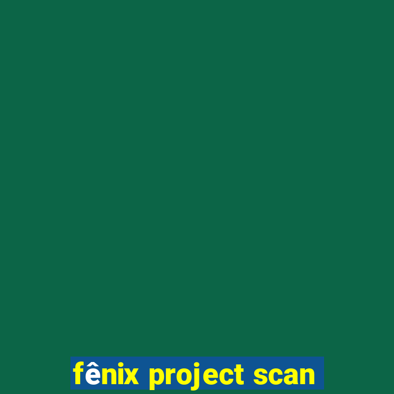 fênix project scan