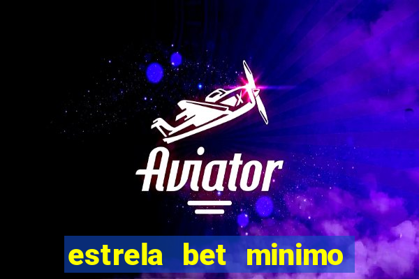 estrela bet minimo de deposito