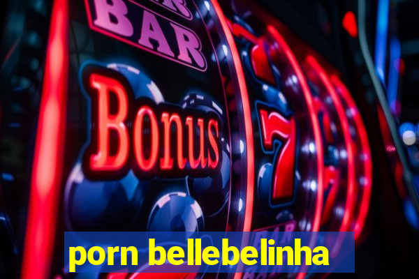 porn bellebelinha