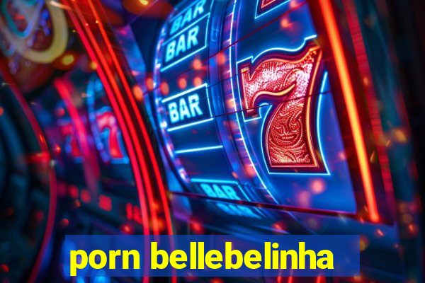 porn bellebelinha