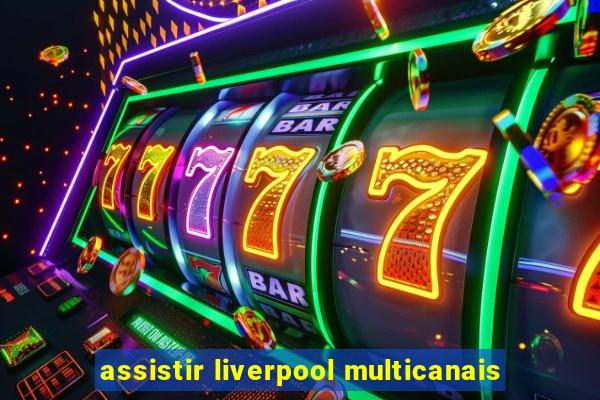 assistir liverpool multicanais