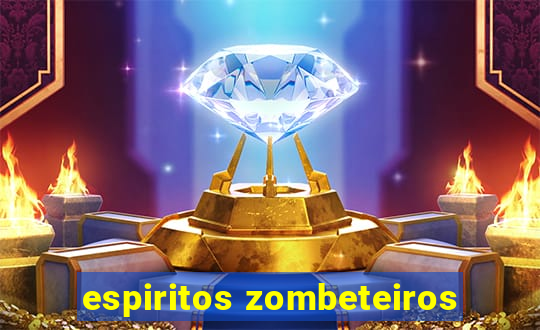 espiritos zombeteiros