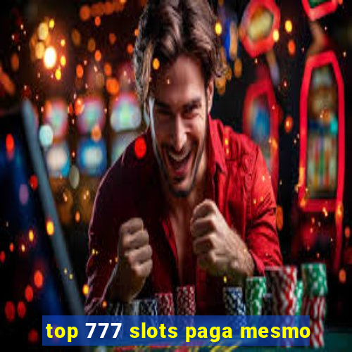 top 777 slots paga mesmo