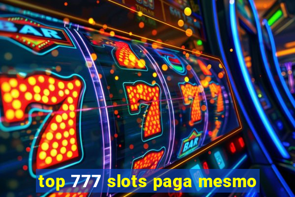 top 777 slots paga mesmo